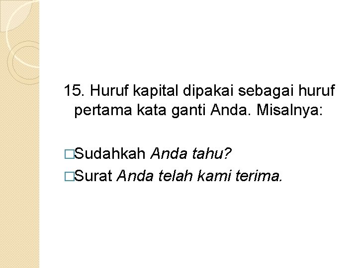 15. Huruf kapital dipakai sebagai huruf pertama kata ganti Anda. Misalnya: �Sudahkah Anda tahu?