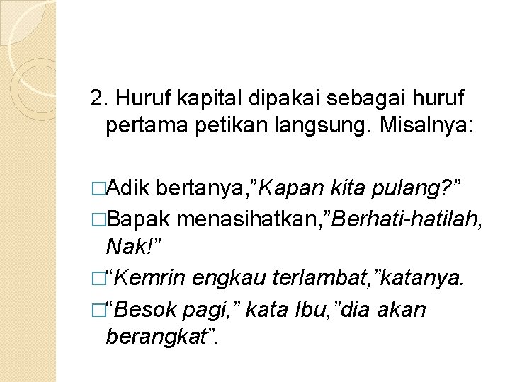 2. Huruf kapital dipakai sebagai huruf pertama petikan langsung. Misalnya: �Adik bertanya, ”Kapan kita