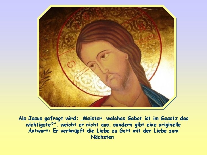 Als Jesus gefragt wird: „Meister, welches Gebot ist im Gesetz das wichtigste? “, weicht