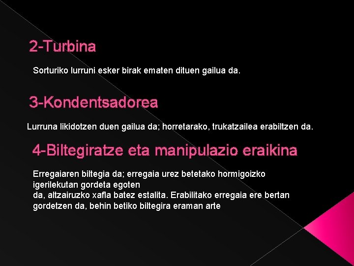 2 -Turbina Sorturiko lurruni esker birak ematen dituen gailua da. 3 -Kondentsadorea Lurruna likidotzen