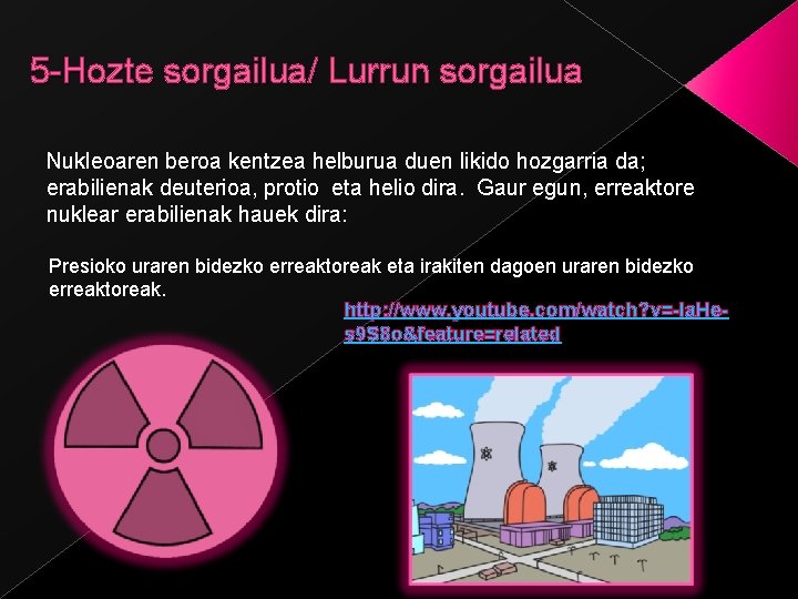 5 -Hozte sorgailua/ Lurrun sorgailua Nukleoaren beroa kentzea helburua duen likido hozgarria da; erabilienak