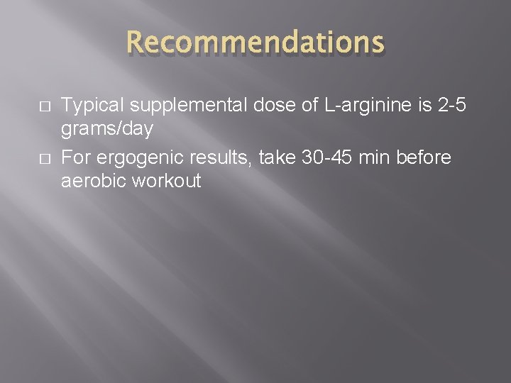 Recommendations � � Typical supplemental dose of L-arginine is 2 -5 grams/day For ergogenic