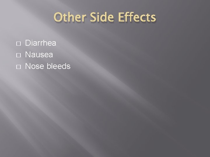 Other Side Effects � � � Diarrhea Nausea Nose bleeds 