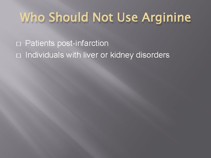 Who Should Not Use Arginine � � Patients post-infarction Individuals with liver or kidney