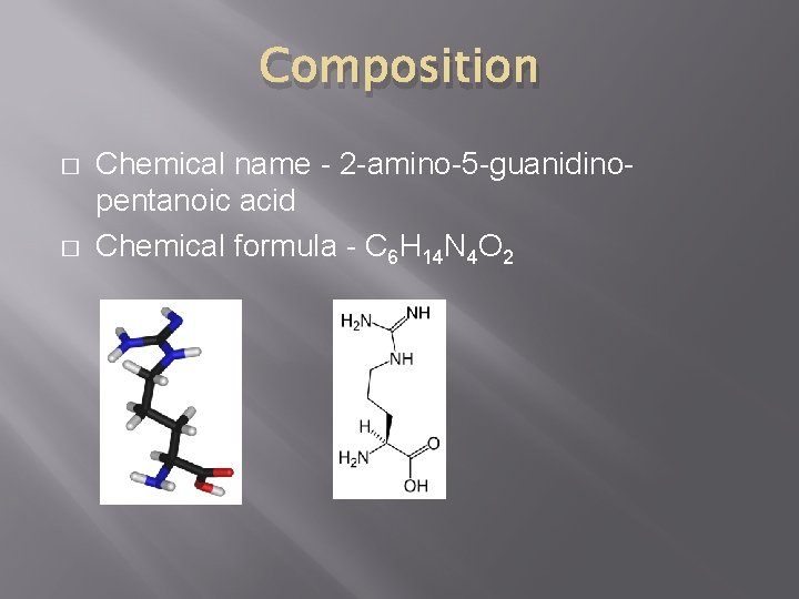 Composition � � Chemical name - 2 -amino-5 -guanidinopentanoic acid Chemical formula - C