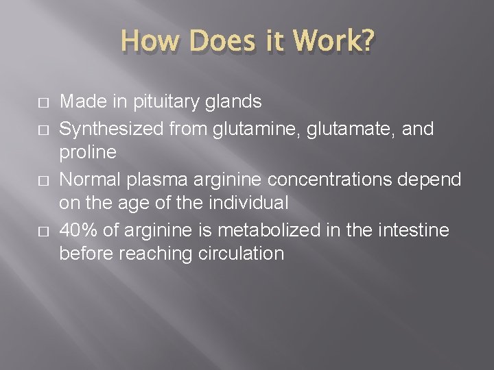 How Does it Work? � � Made in pituitary glands Synthesized from glutamine, glutamate,