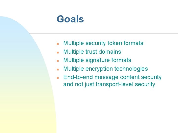 Goals n n n Multiple security token formats Multiple trust domains Multiple signature formats