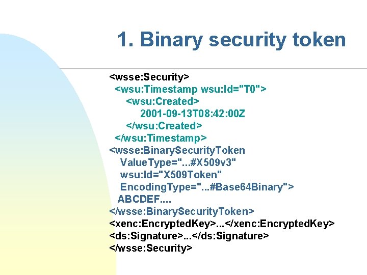 1. Binary security token <wsse: Security> <wsu: Timestamp wsu: Id="T 0"> <wsu: Created> 2001