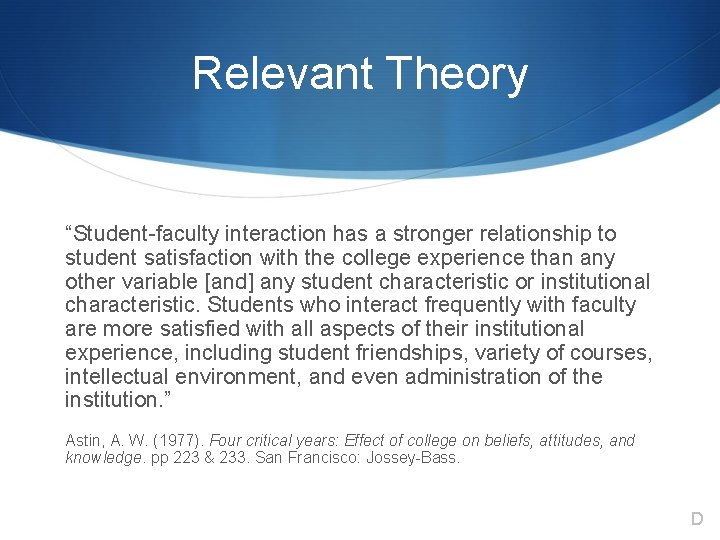 Relevant Theory “Student-faculty interaction has a stronger relationship to student satisfaction with the college