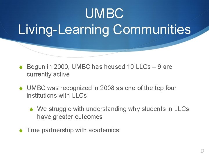 UMBC Living-Learning Communities S Begun in 2000, UMBC has housed 10 LLCs – 9