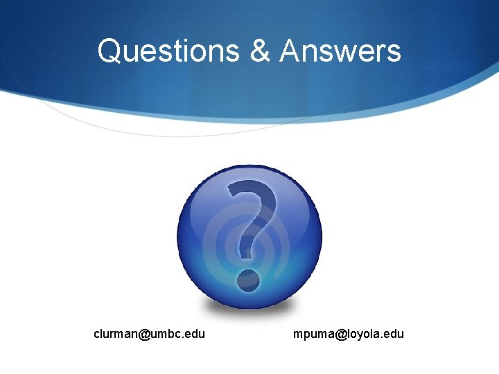 Questions & Answers clurman@umbc. edu mpuma@loyola. edu 