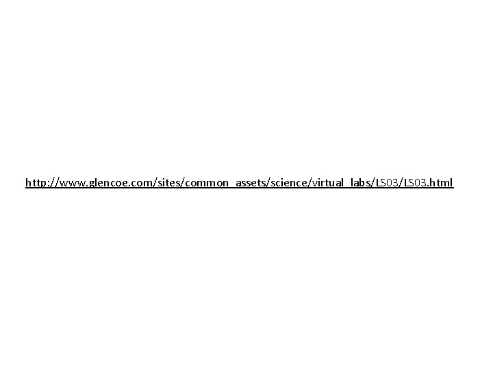 http: //www. glencoe. com/sites/common_assets/science/virtual_labs/LS 03. html 