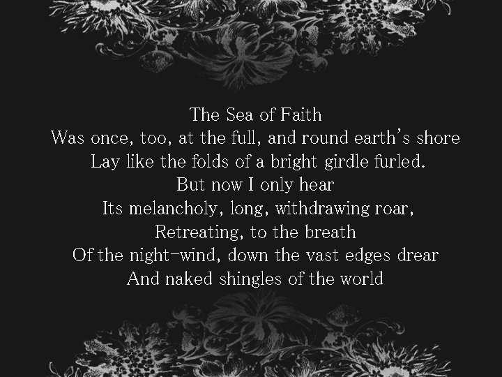 The Sea of Faith Was once, too, at the full, and round earth's shore