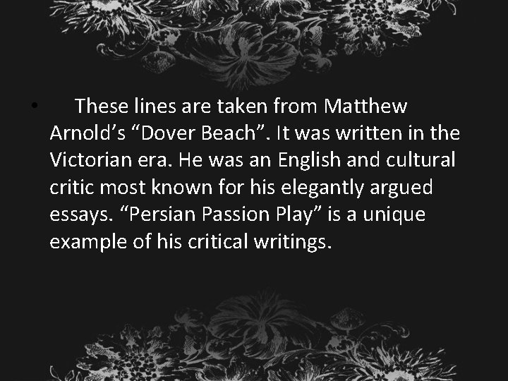  • These lines are taken from Matthew Arnold’s “Dover Beach”. It was written