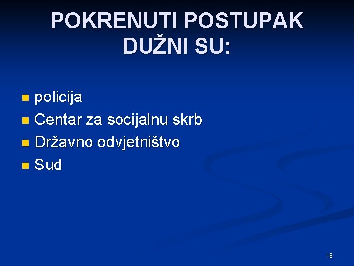 POKRENUTI POSTUPAK DUŽNI SU: policija n Centar za socijalnu skrb n Državno odvjetništvo n