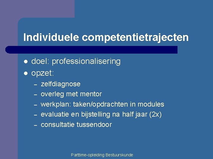 Individuele competentietrajecten l l doel: professionalisering opzet: – – – zelfdiagnose overleg met mentor