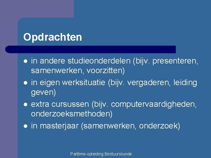 Opdrachten l l in andere studieonderdelen (bijv. presenteren, samenwerken, voorzitten) in eigen werksituatie (bijv.