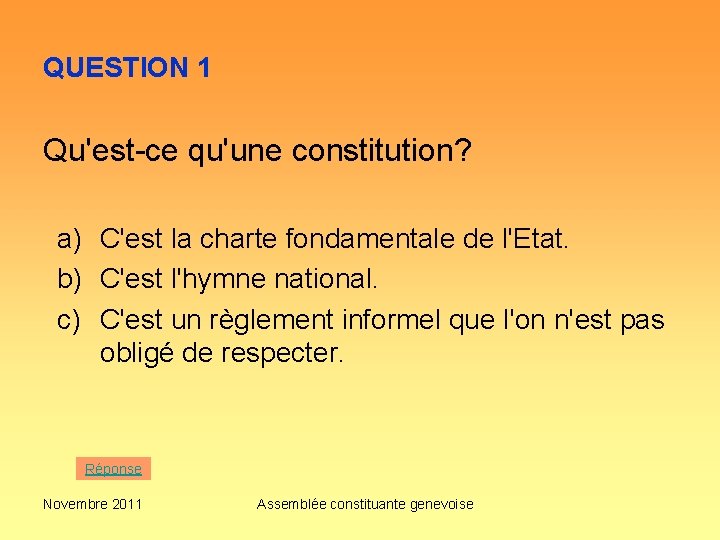 QUESTION 1 Qu'est-ce qu'une constitution? a) C'est la charte fondamentale de l'Etat. b) C'est