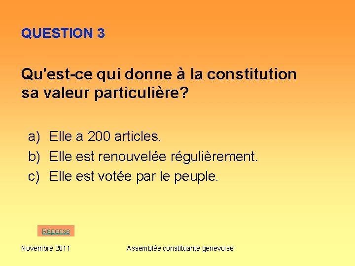 QUESTION 3 Qu'est-ce qui donne à la constitution sa valeur particulière? a) Elle a