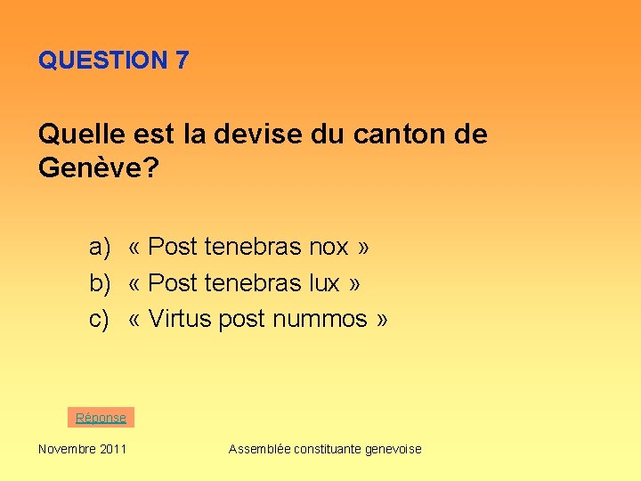 QUESTION 7 Quelle est la devise du canton de Genève? a) « Post tenebras