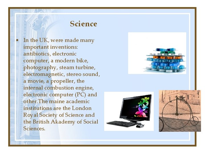 Science • In the UK, were made many important inventions: antibiotics, electronic computer, a