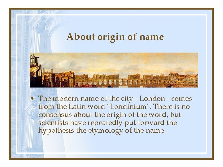 About origin of name • The modern name of the city - London -