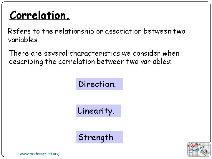 Correlation. Refers to the relationship or association between two variables There are several characteristics