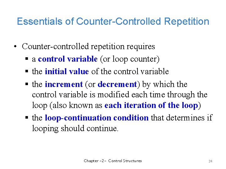 Essentials of Counter-Controlled Repetition • Counter-controlled repetition requires § a control variable (or loop