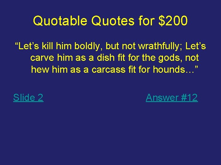 Quotable Quotes for $200 “Let’s kill him boldly, but not wrathfully; Let’s carve him