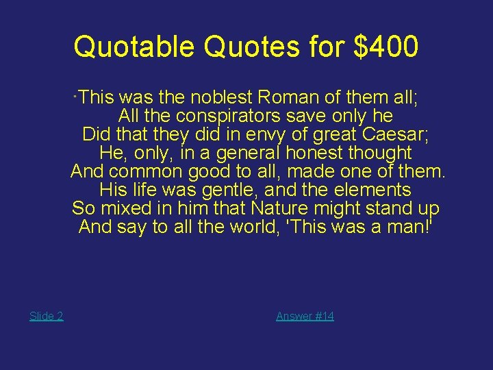 Quotable Quotes for $400 This was the noblest Roman of them all; All the