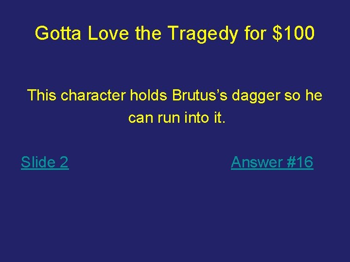 Gotta Love the Tragedy for $100 This character holds Brutus’s dagger so he can