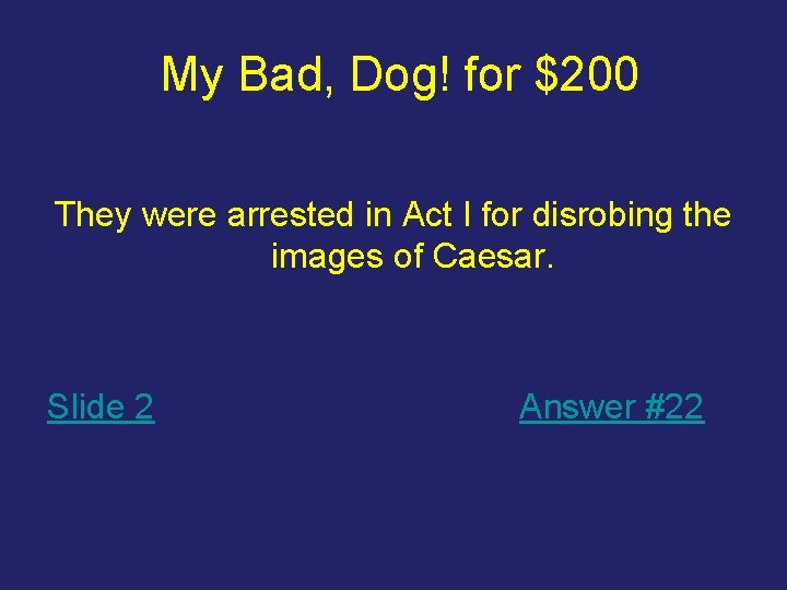 My Bad, Dog! for $200 They were arrested in Act I for disrobing the