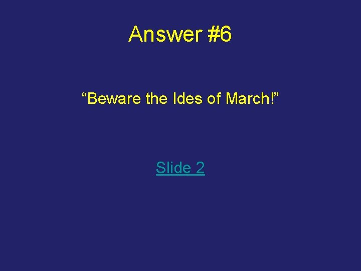 Answer #6 “Beware the Ides of March!” Slide 2 