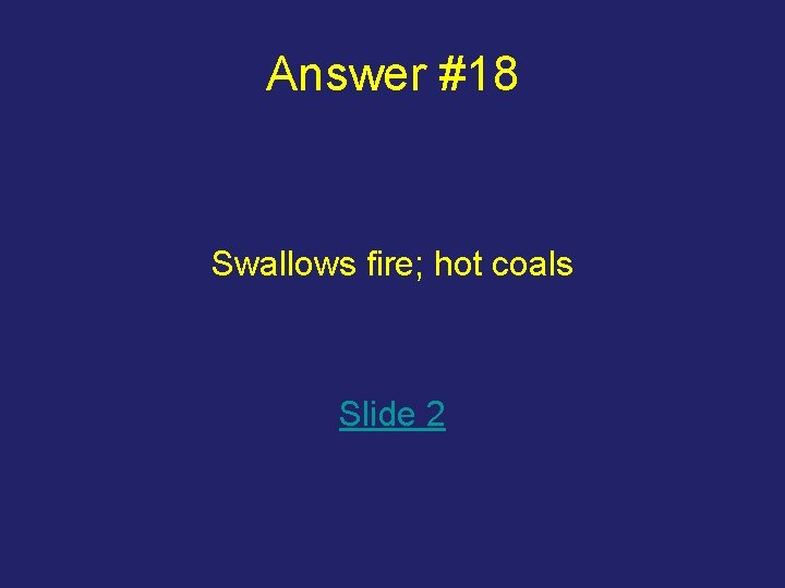 Answer #18 Swallows fire; hot coals Slide 2 