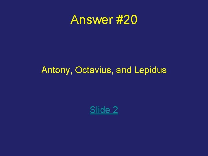 Answer #20 Antony, Octavius, and Lepidus Slide 2 