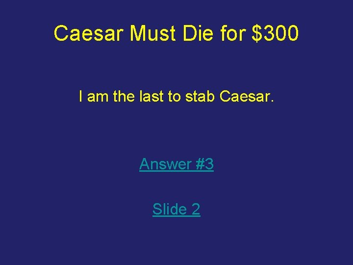 Caesar Must Die for $300 I am the last to stab Caesar. Answer #3