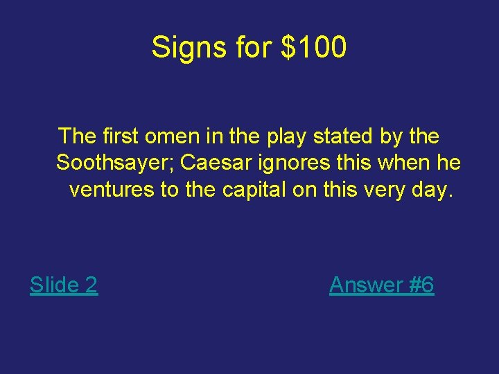 Signs for $100 The first omen in the play stated by the Soothsayer; Caesar