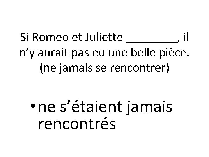 Si Romeo et Juliette ____, il n’y aurait pas eu une belle pièce. (ne