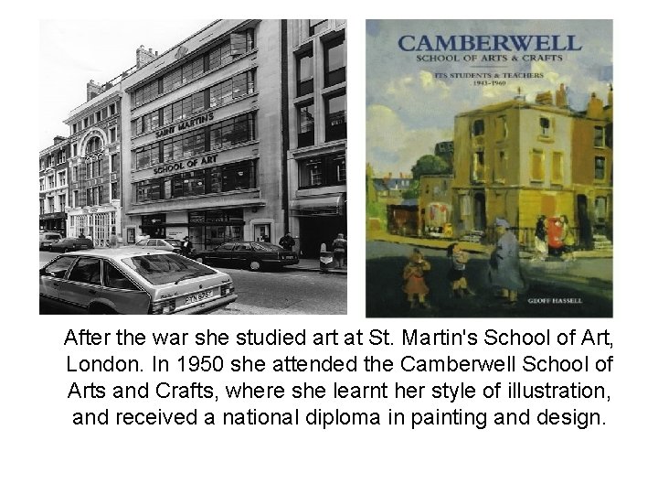 After the war she studied art at St. Martin's School of Art, London. In