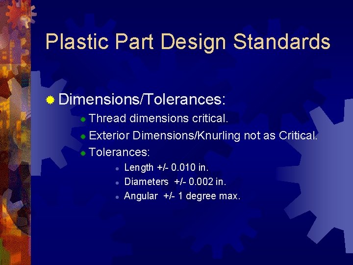 Plastic Part Design Standards ® Dimensions/Tolerances: Thread dimensions critical. ® Exterior Dimensions/Knurling not as