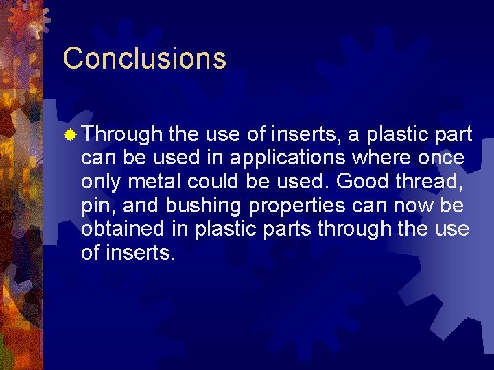 Conclusions ® Through the use of inserts, a plastic part can be used in