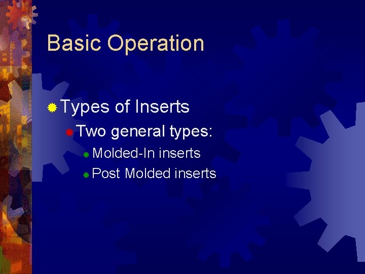 Basic Operation ® Types ® Two of Inserts general types: Molded-In inserts ® Post