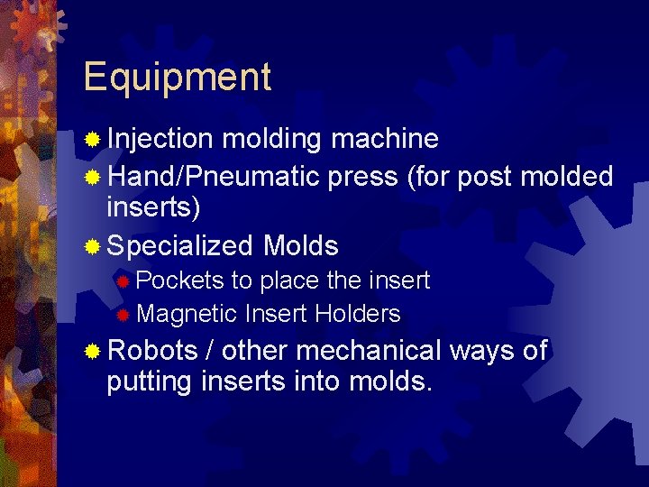 Equipment ® Injection molding machine ® Hand/Pneumatic press (for post molded inserts) ® Specialized