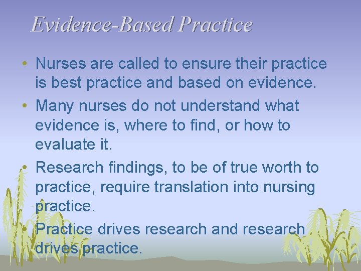 Evidence-Based Practice • Nurses are called to ensure their practice is best practice and