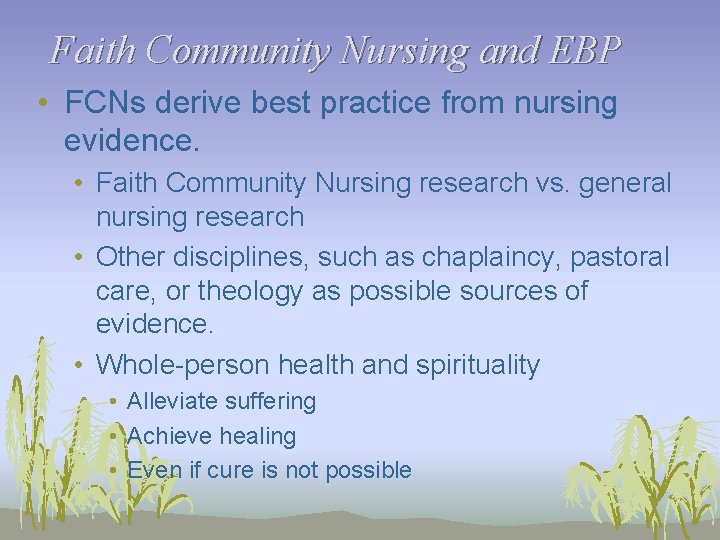 Faith Community Nursing and EBP • FCNs derive best practice from nursing evidence. •