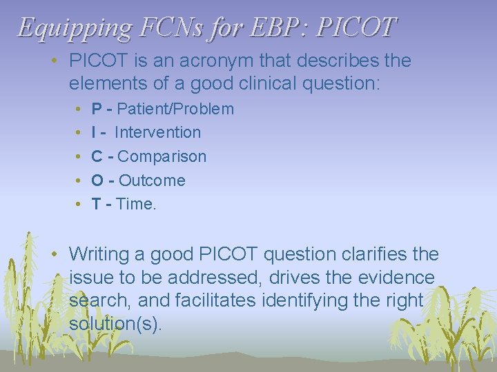 Equipping FCNs for EBP: PICOT • PICOT is an acronym that describes the elements