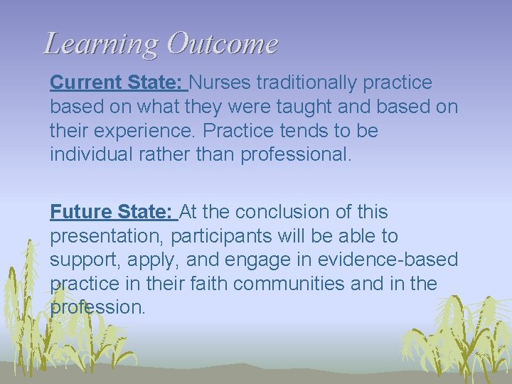 Learning Outcome Current State: Nurses traditionally practice based on what they were taught and