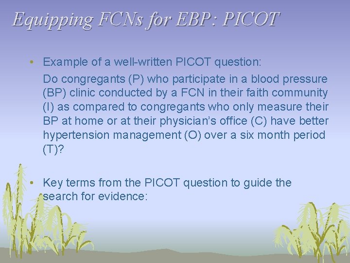 Equipping FCNs for EBP: PICOT • Example of a well-written PICOT question: Do congregants