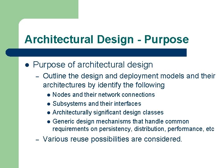 Architectural Design - Purpose l Purpose of architectural design – Outline the design and