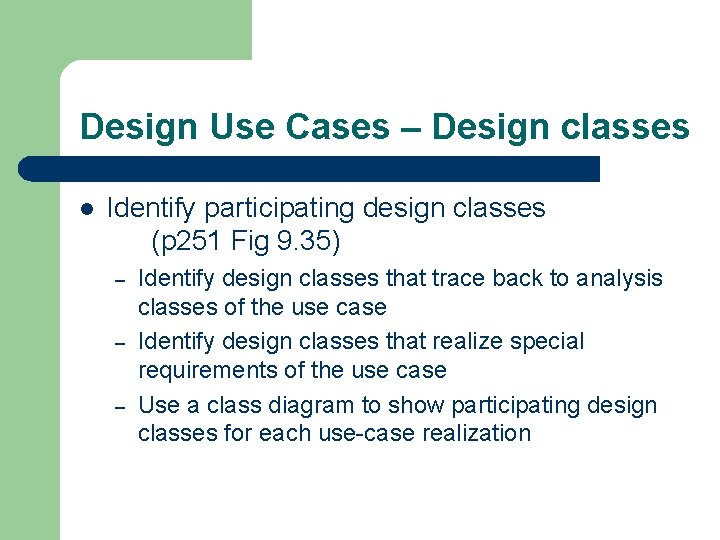 Design Use Cases – Design classes l Identify participating design classes (p 251 Fig